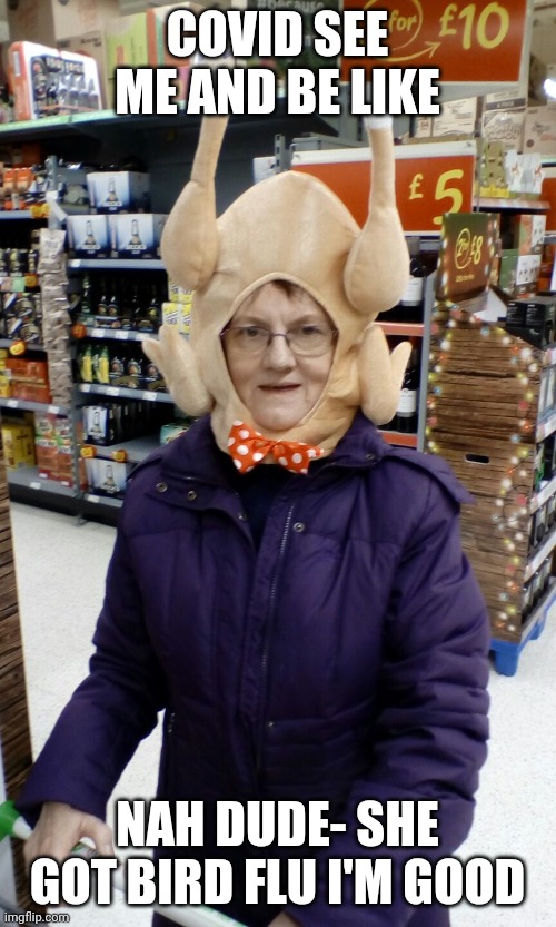 Crazy Lady Turkey Head | COVID SEE ME AND BE LIKE; NAH DUDE- SHE GOT BIRD FLU I'M GOOD | image tagged in crazy lady turkey head | made w/ Imgflip meme maker