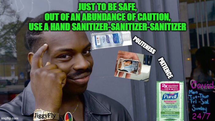Roll Safe Think About It Meme | JUST TO BE SAFE,
OUT OF AN ABUNDANCE OF CAUTION,
USE A HAND SANITIZER-SANITIZER-SANITIZER; POLITENESS; PATIENCE; Covid; JiggyFly; 24/7 | image tagged in memes,roll safe think about it,coronavirus,covid-19,hand sanitizer,toilet paper | made w/ Imgflip meme maker