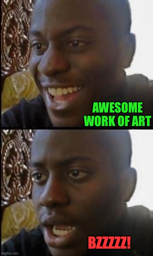 Disappointed black guy | AWESOME WORK OF ART BZZZZZ! | image tagged in disappointed black guy | made w/ Imgflip meme maker