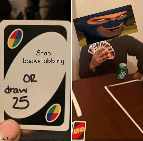 UNO Draw 25 Cards | Stop backstabbing | image tagged in memes,uno draw 25 cards | made w/ Imgflip meme maker