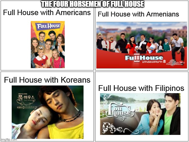Different Kinds Of Full House | THE FOUR HORSEMEN OF FULL HOUSE; Full House with Americans; Full House with Armenians; Full House with Koreans; Full House with Filipinos | image tagged in memes,blank comic panel 2x2,full house,tv shows | made w/ Imgflip meme maker