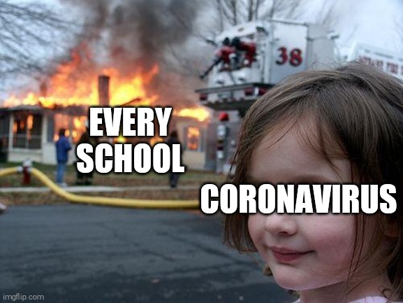 What the Coronavirus Did to Every School | EVERY SCHOOL; CORONAVIRUS | image tagged in memes,disaster girl | made w/ Imgflip meme maker