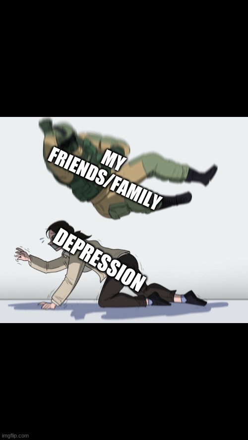 Fuze the Hostage | MY FRIENDS/FAMILY; DEPRESSION | image tagged in fuze the hostage | made w/ Imgflip meme maker