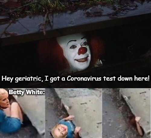 High Quality It Pennywise Coronavirus Test Down Here Betty White Blank Meme Template