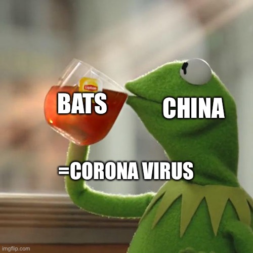 How corona got made | BATS; CHINA; =CORONA VIRUS | image tagged in bats | made w/ Imgflip meme maker