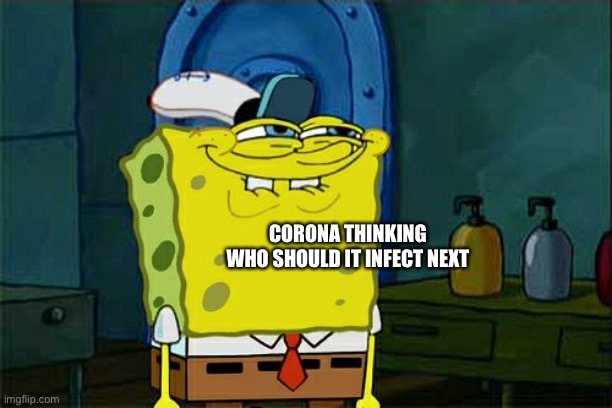 Who next | CORONA THINKING WHO SHOULD IT INFECT NEXT | image tagged in infection | made w/ Imgflip meme maker
