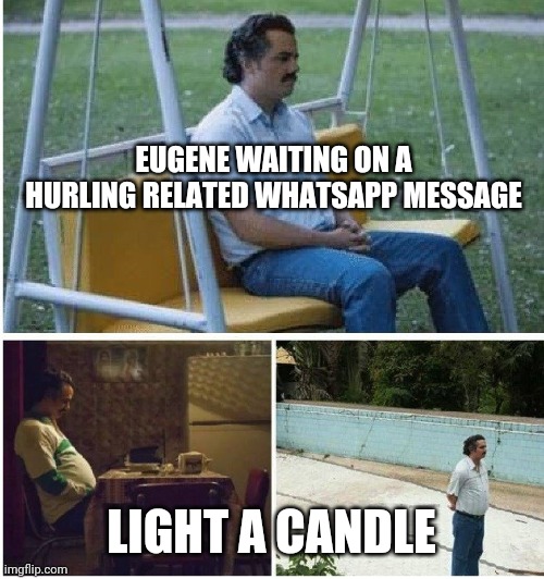Narcos waiting | EUGENE WAITING ON A HURLING RELATED WHATSAPP MESSAGE; LIGHT A CANDLE | image tagged in narcos waiting | made w/ Imgflip meme maker