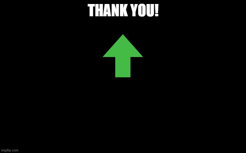 black screen | THANK YOU! | image tagged in black screen | made w/ Imgflip meme maker