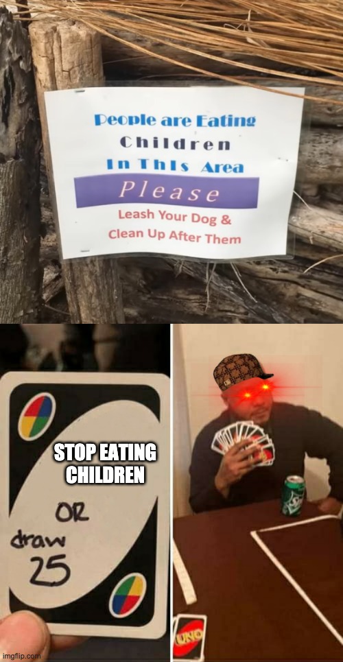 Is this cannibalism? | STOP EATING CHILDREN | image tagged in memes,dark humor,children,uno draw 25 cards | made w/ Imgflip meme maker