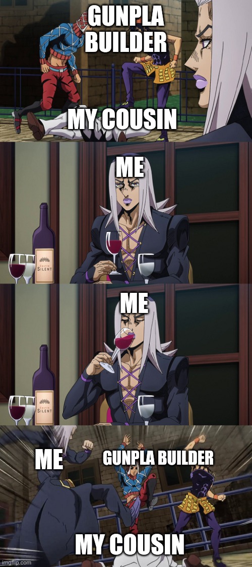 Abbacchio joins in the fun | GUNPLA BUILDER; MY COUSIN; ME; ME; ME; GUNPLA BUILDER; MY COUSIN | image tagged in abbacchio joins in the fun | made w/ Imgflip meme maker