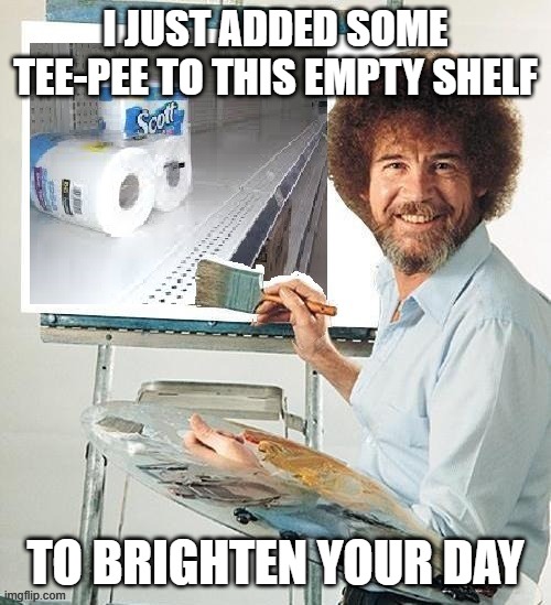 coronacouragement | I JUST ADDED SOME TEE-PEE TO THIS EMPTY SHELF; TO BRIGHTEN YOUR DAY | image tagged in funny | made w/ Imgflip meme maker