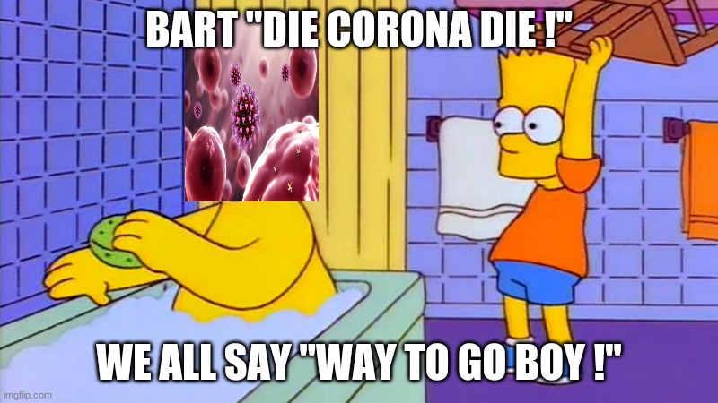 bart hitting homer with a chair | BART "DIE CORONA DIE !"; WE ALL SAY "WAY TO GO BOY !" | image tagged in bart hitting homer with a chair | made w/ Imgflip meme maker