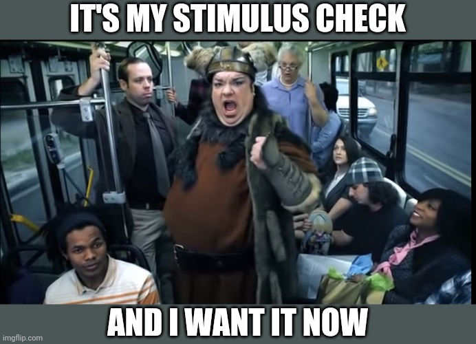 IT'S MY STIMULUS CHECK; AND I WANT IT NOW | image tagged in funny memes | made w/ Imgflip meme maker