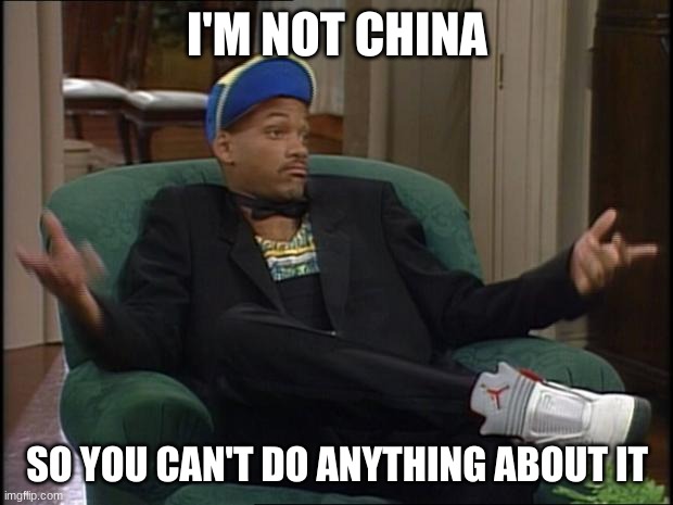 whatever | I'M NOT CHINA SO YOU CAN'T DO ANYTHING ABOUT IT | image tagged in whatever | made w/ Imgflip meme maker