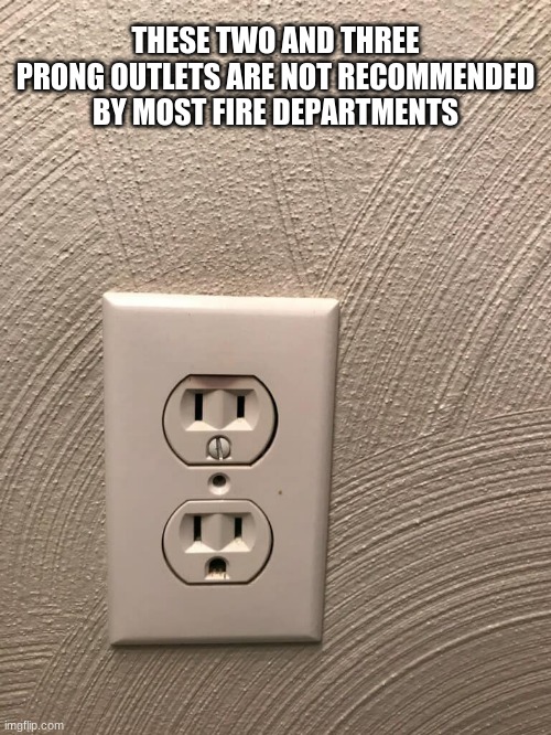 Not recommended for home use | THESE TWO AND THREE PRONG OUTLETS ARE NOT RECOMMENDED BY MOST FIRE DEPARTMENTS | image tagged in hire a professional,do not do this,some jobs you hire out,not recommended,two and three prong power outlet,seems legit | made w/ Imgflip meme maker