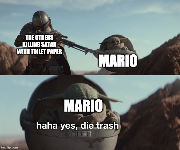 baby yoda die trash | THE OTHERS KILLING SATAN WITH TOILET PAPER MARIO MARIO | image tagged in baby yoda die trash | made w/ Imgflip meme maker