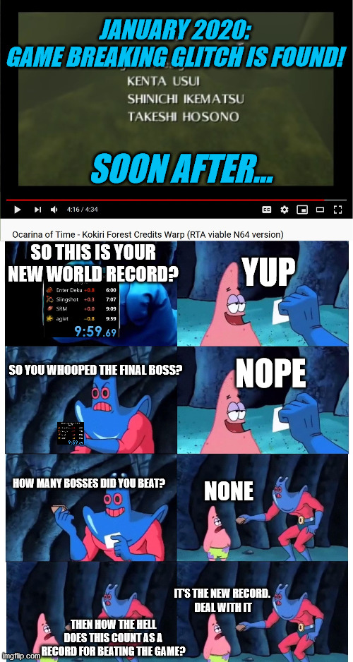Patrick Breaks the World Record | JANUARY 2020:
GAME BREAKING GLITCH IS FOUND! SOON AFTER... SO THIS IS YOUR NEW WORLD RECORD? YUP; NOPE; SO YOU WHOOPED THE FINAL BOSS? HOW MANY BOSSES DID YOU BEAT? NONE; IT'S THE NEW RECORD. 
DEAL WITH IT; THEN HOW THE HELL DOES THIS COUNT AS A RECORD FOR BEATING THE GAME? | image tagged in patrick not my wallet,legend of zelda,zelda,ocarina of time | made w/ Imgflip meme maker