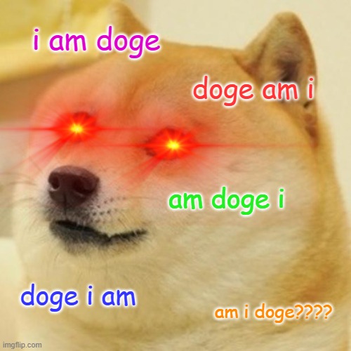 Doge Meme | i am doge; doge am i; am doge i; doge i am; am i doge???? | image tagged in memes,doge | made w/ Imgflip meme maker
