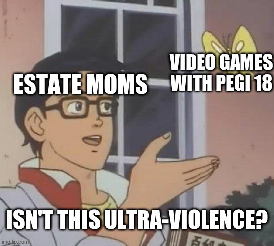 Is This A Pigeon Meme | VIDEO GAMES WITH PEGI 18; ESTATE MOMS; ISN'T THIS ULTRA-VIOLENCE? | image tagged in memes,is this a pigeon,memes | made w/ Imgflip meme maker