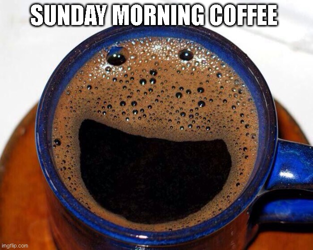 Coffee Cup Smile | SUNDAY MORNING COFFEE | image tagged in coffee cup smile | made w/ Imgflip meme maker