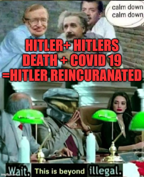 HITLER+ HITLERS DEATH + COVID 19 =HITLER REINCURANATED | image tagged in calm down albert einstein | made w/ Imgflip meme maker