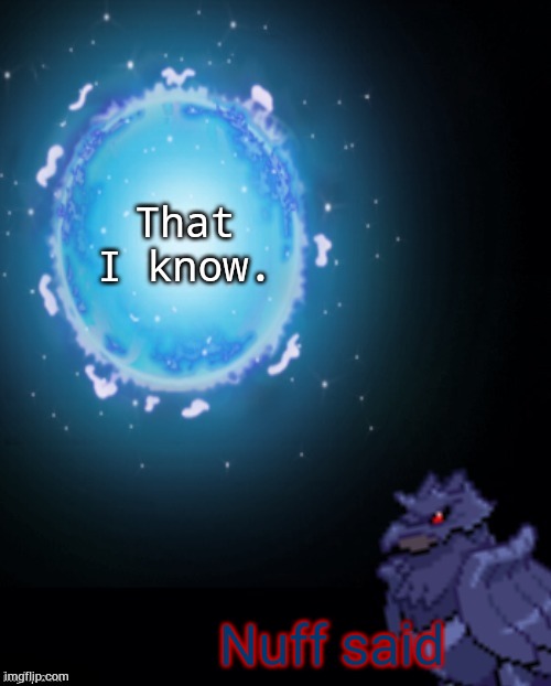 That I know. Nuff said | image tagged in corviknght explains | made w/ Imgflip meme maker