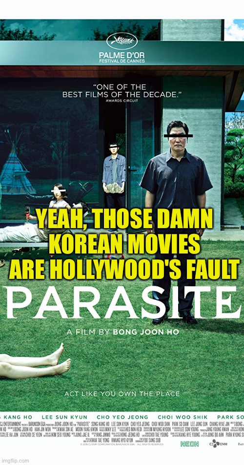 YEAH, THOSE DAMN KOREAN MOVIES ARE HOLLYWOOD'S FAULT | made w/ Imgflip meme maker