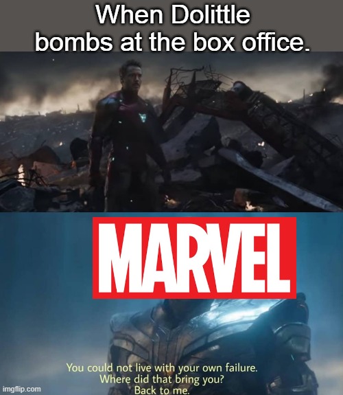 Box Office Beat Drop | When Dolittle bombs at the box office. | image tagged in thanos you could not live with your own failure,iron man,marvel,robert downey jr,face you make robert downey jr,dank memes | made w/ Imgflip meme maker