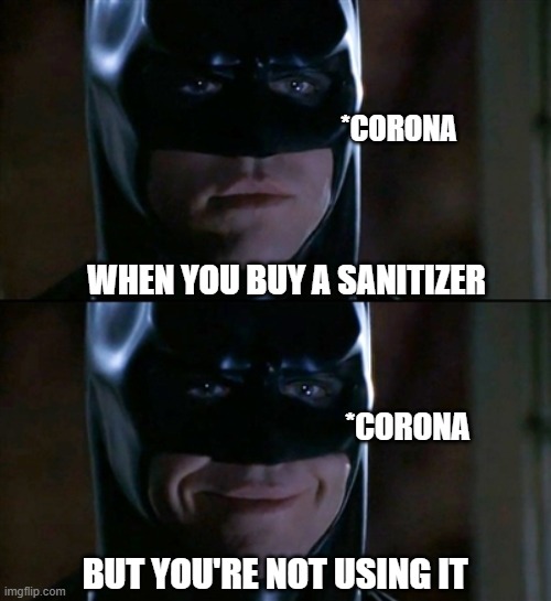 yeaa that's mah boii | *CORONA; WHEN YOU BUY A SANITIZER; *CORONA; BUT YOU'RE NOT USING IT | image tagged in memes,batman smiles,funny,coronavirus,corona,corona virus | made w/ Imgflip meme maker