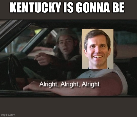 Andy says KY is gonna be alright alright alright | KENTUCKY IS GONNA BE | image tagged in coronavirus,kentucky | made w/ Imgflip meme maker