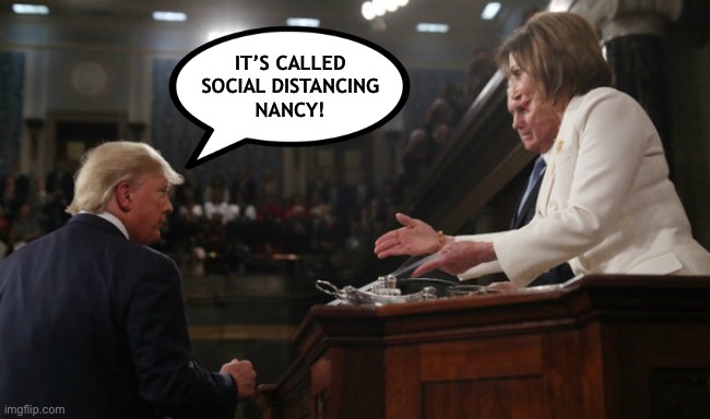 State of The Union:  A man ahead of his time | IT’S CALLED SOCIAL DISTANCING
NANCY! | image tagged in trump,pelosi,sotu,coronavirus | made w/ Imgflip meme maker