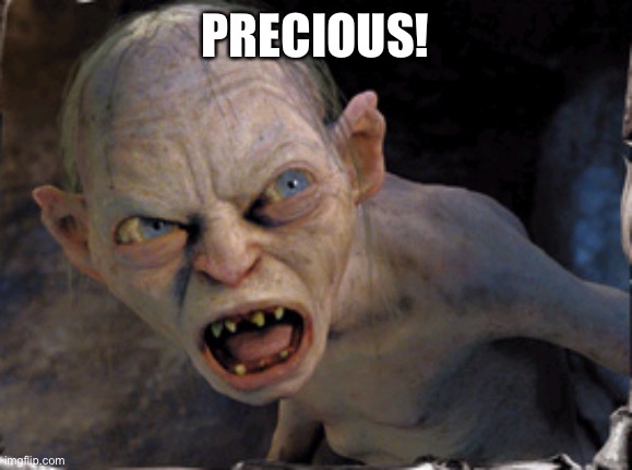 Gollum lord of the rings | PRECIOUS! | image tagged in gollum lord of the rings | made w/ Imgflip meme maker