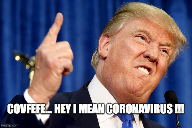 Covfefe | COVFEFE... HEY I MEAN CORONAVIRUS !!! | image tagged in donald trump,memes,covfefe,coronavirus,covid19 | made w/ Imgflip meme maker