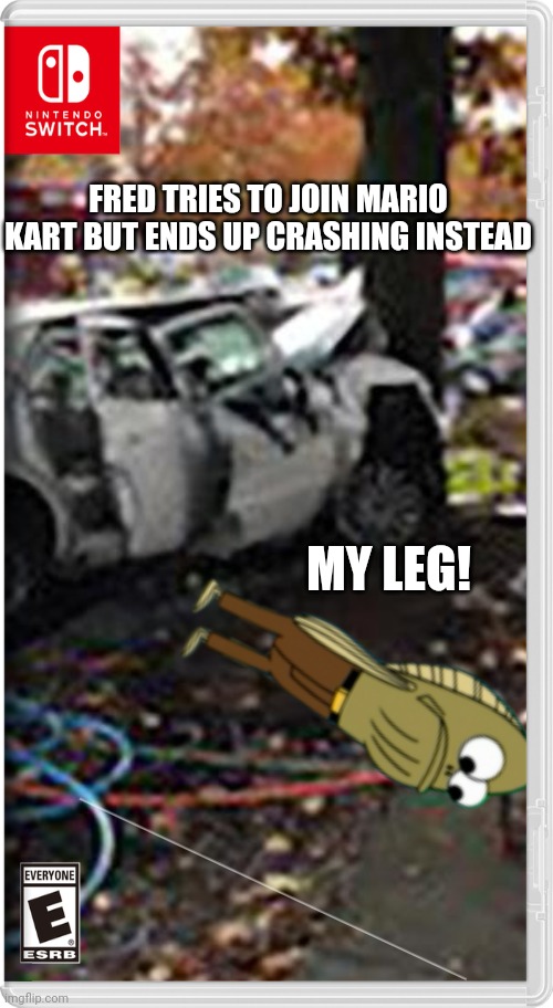 Welp, today's the end of Mario kart week. And I guess I can end with with a MY LEG | FRED TRIES TO JOIN MARIO KART BUT ENDS UP CRASHING INSTEAD; MY LEG! | image tagged in fred,spongebob,mario kart,memes | made w/ Imgflip meme maker