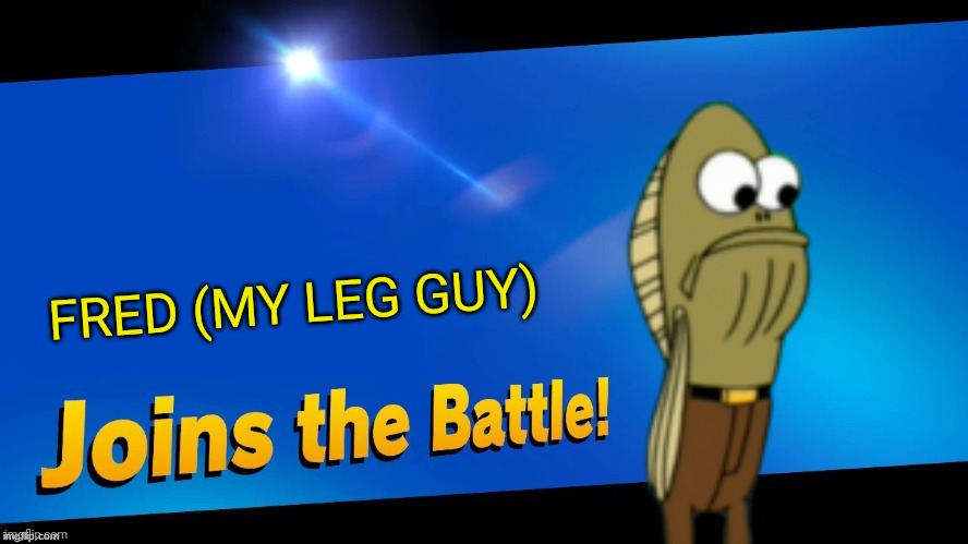 Rev up those smash balls, cuz I am sure ready for one- help help! MY LEG! | FRED (MY LEG GUY) | image tagged in blank joins the battle,spongebob,my leg,fred,memes | made w/ Imgflip meme maker