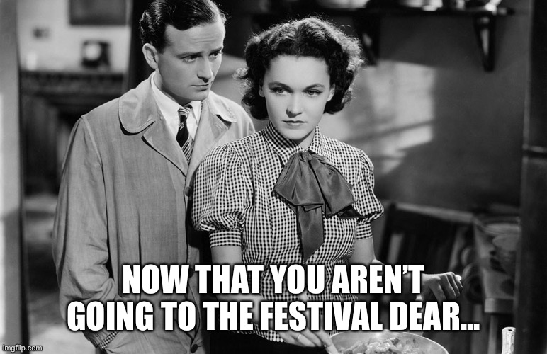 Devil Doll | NOW THAT YOU AREN’T GOING TO THE FESTIVAL DEAR... | image tagged in devil doll | made w/ Imgflip meme maker