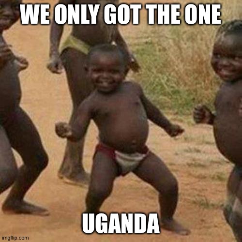 Third World Success Kid Meme | WE ONLY GOT THE ONE; UGANDA | image tagged in memes,third world success kid | made w/ Imgflip meme maker