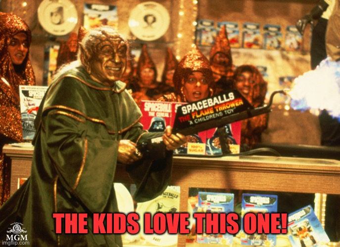 Space balls the flamethrower kids love this | THE KIDS LOVE THIS ONE! | image tagged in memes,movie quotes | made w/ Imgflip meme maker