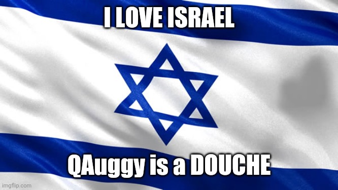 star of david | I LOVE ISRAEL QAuggy is a DOUCHE | image tagged in star of david | made w/ Imgflip meme maker
