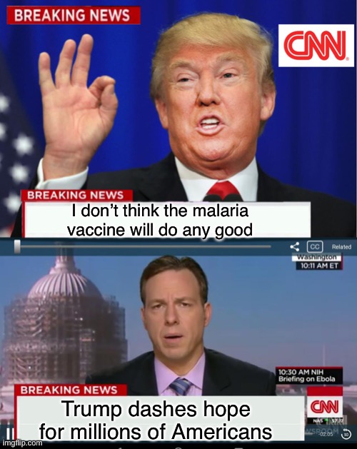 CNN Spins Trump News  | I don’t think the malaria vaccine will do any good Trump dashes hope for millions of Americans | image tagged in cnn spins trump news | made w/ Imgflip meme maker