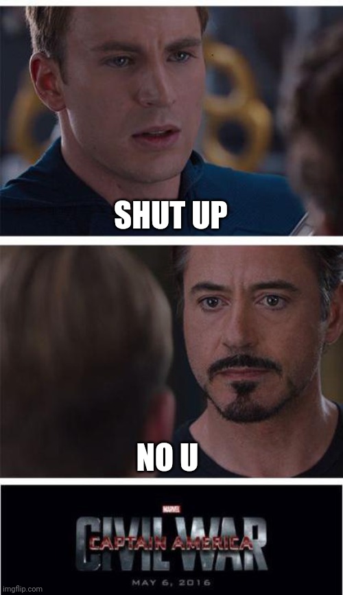 Marvel Civil War 1 | SHUT UP; NO U | image tagged in memes,marvel civil war 1 | made w/ Imgflip meme maker