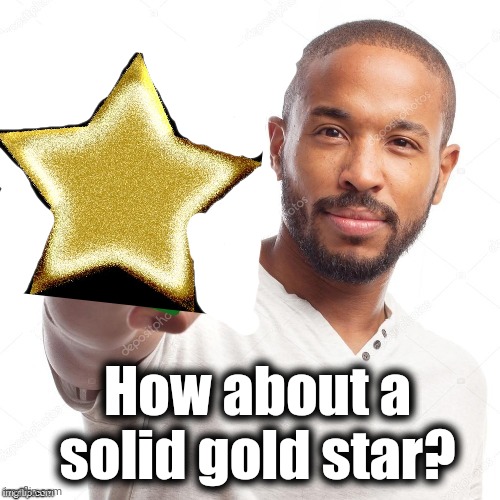How about a solid gold star? | made w/ Imgflip meme maker