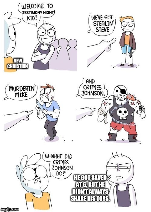 Testimony Night | NEW CHRISTIAN; HE GOT SAVED AT 6, BUT HE DIDN'T ALWAYS SHARE HIS TOYS. | image tagged in testimony night | made w/ Imgflip meme maker