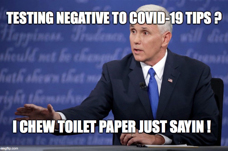 Covid-19 Tips | TESTING NEGATIVE TO COVID-19 TIPS ? I CHEW TOILET PAPER JUST SAYIN ! | image tagged in mike pence,memes,covid19,coronavirus,toilet paper,donald trump | made w/ Imgflip meme maker