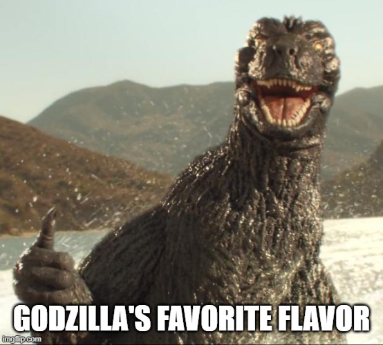 Godzilla approved | GODZILLA'S FAVORITE FLAVOR | image tagged in godzilla approved | made w/ Imgflip meme maker