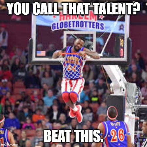 YOU CALL THAT TALENT? BEAT THIS. | image tagged in memes,basketball,sports | made w/ Imgflip meme maker