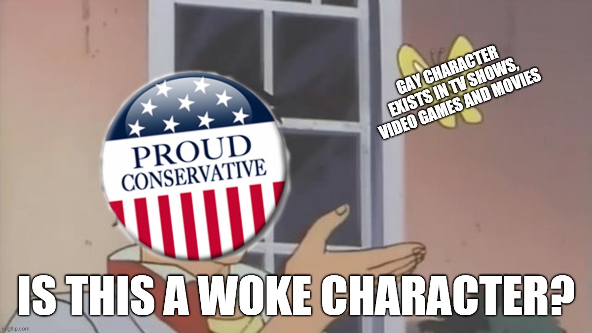 Is This A Woke Character? | GAY CHARACTER EXISTS IN TV SHOWS, VIDEO GAMES AND MOVIES; IS THIS A WOKE CHARACTER? | image tagged in memes,is this a pigeon,conservatives,woke,lgbt,homosexuality | made w/ Imgflip meme maker