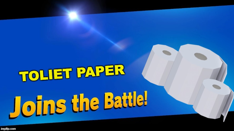 Blank Joins the battle | TOLIET PAPER | image tagged in blank joins the battle | made w/ Imgflip meme maker