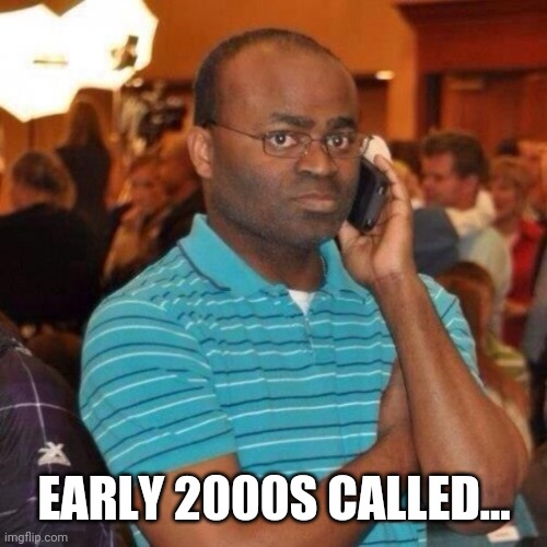 Calling the police | EARLY 2000S CALLED... | image tagged in calling the police | made w/ Imgflip meme maker