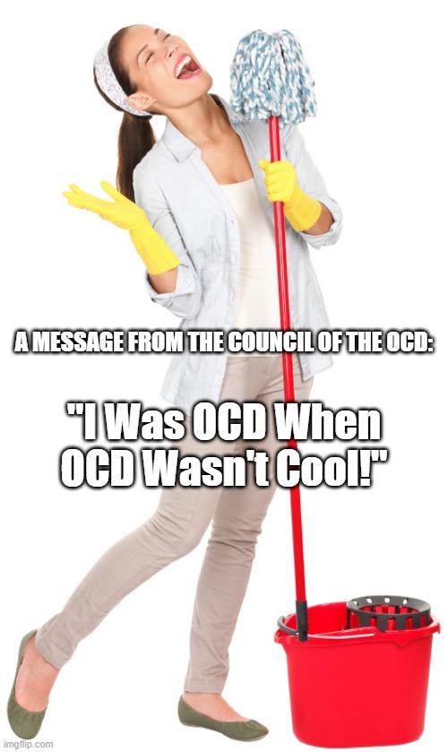 A MESSAGE FROM THE COUNCIL OF THE OCD:; "I Was OCD When OCD Wasn't Cool!" | image tagged in coronavirus,ocd,council of ocd | made w/ Imgflip meme maker
